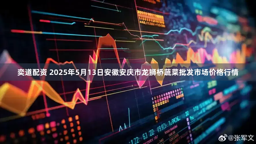 奕道配资 2025年5月13日安徽安庆市龙狮桥蔬菜批发市场价格行情