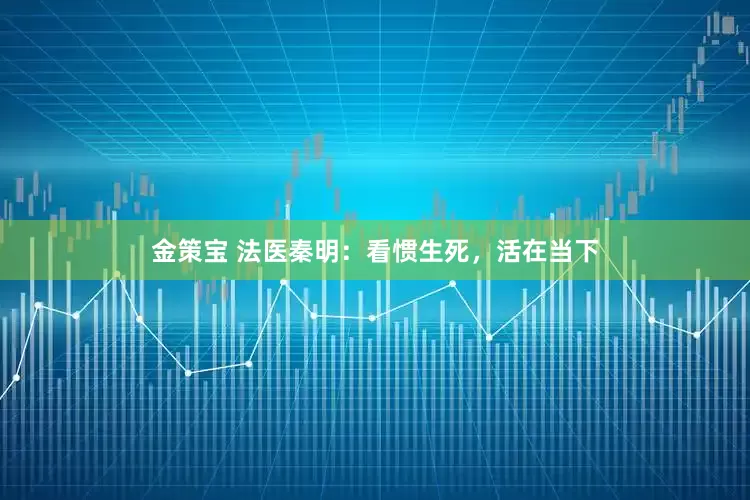 金策宝 法医秦明：看惯生死，活在当下