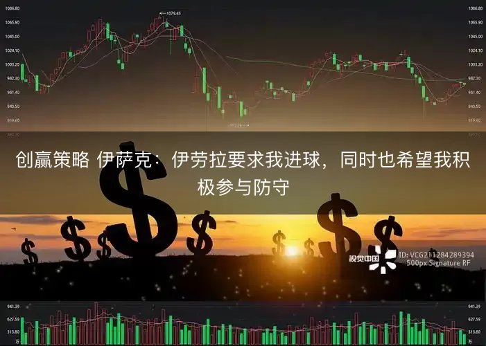 创赢策略 伊萨克：伊劳拉要求我进球，同时也希望我积极参与防守